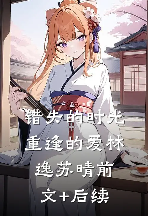 《错失的时光，重逢的爱》林逸苏晴前文+后续
