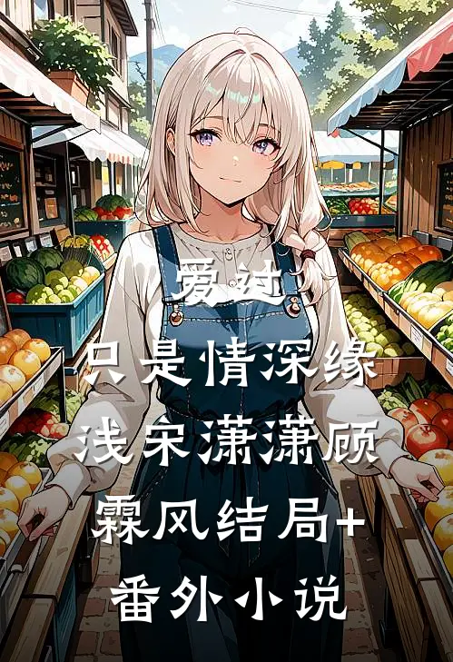 爱过，只是情深缘浅宋潇潇顾霖风结局+番外小说