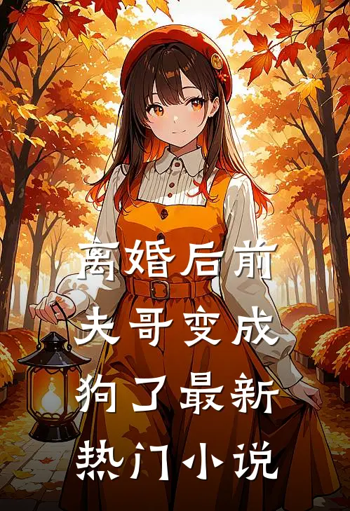 离婚后前夫哥变成狗了最新热门小说