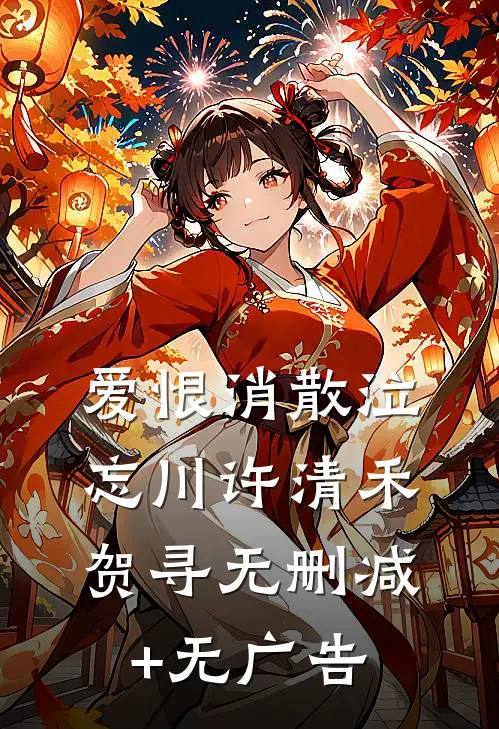 爱恨消散泣忘川许清禾贺寻无删减+无广告