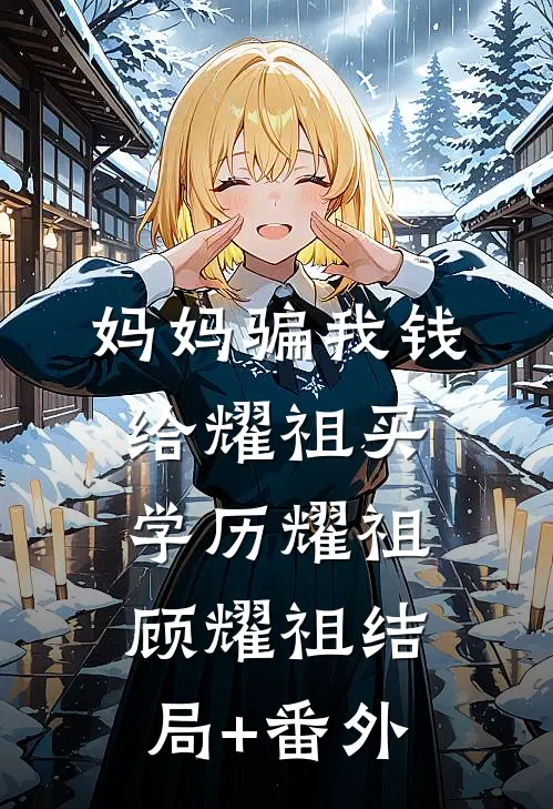 妈妈骗我钱给耀祖买学历耀祖顾耀祖结局+番外