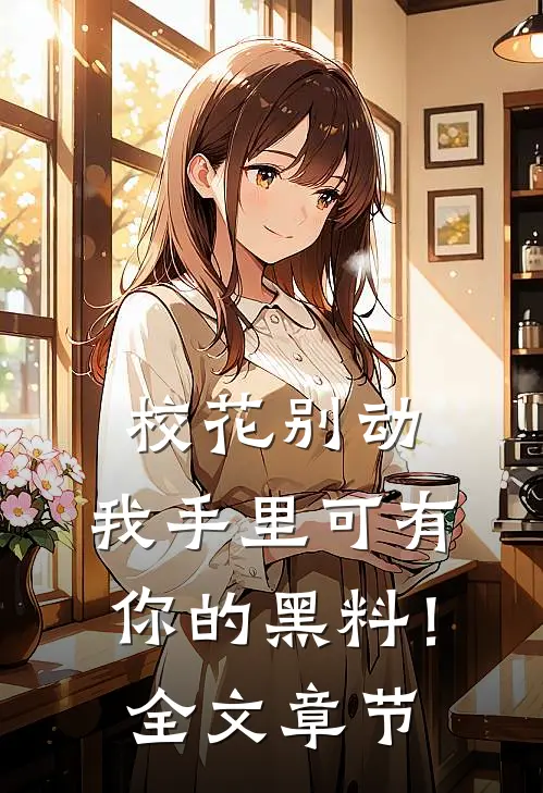 校花别动，我手里可有你的黑料！全文章节