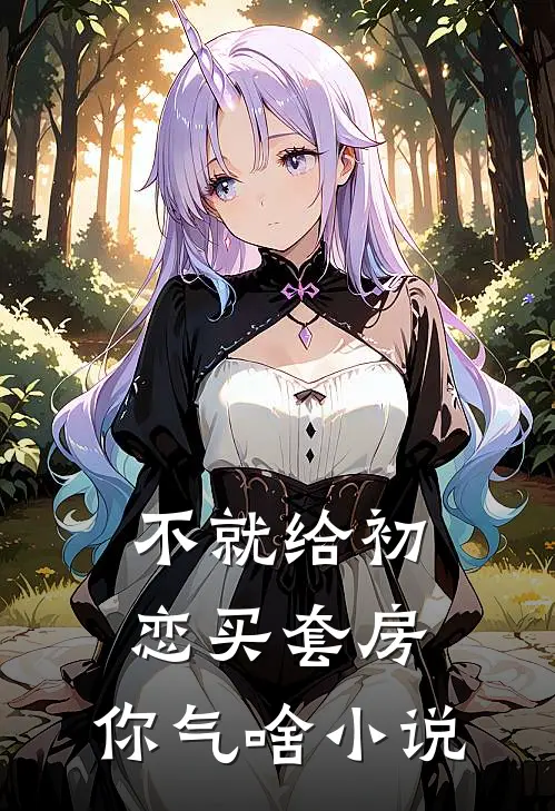 不就给初恋买套房，你气啥小说