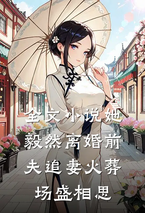 全文小说她毅然离婚前夫追妻火葬场盛相思