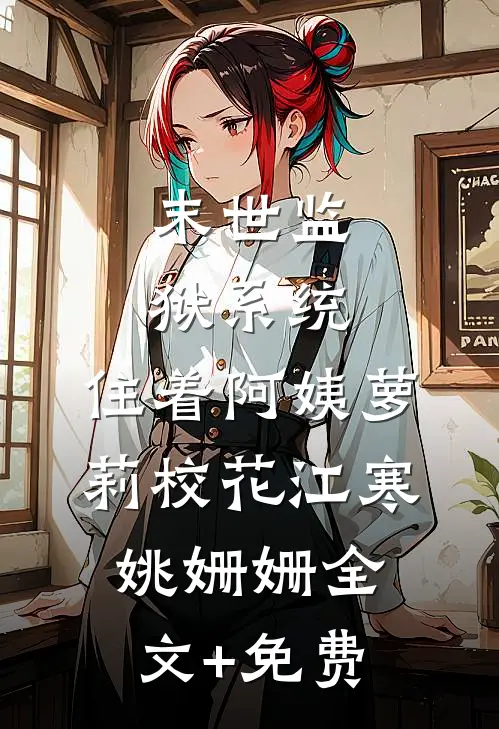 末世监狱系统，住着阿姨萝莉校花江寒姚姗姗全文+免费