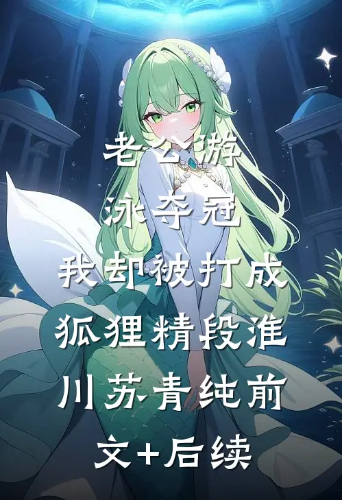 老公游泳夺冠，我却被打成狐狸精段淮川苏青纯前文+后续