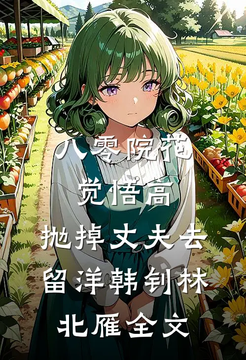 八零院花觉悟高，抛掉丈夫去留洋韩钊林北雁全文