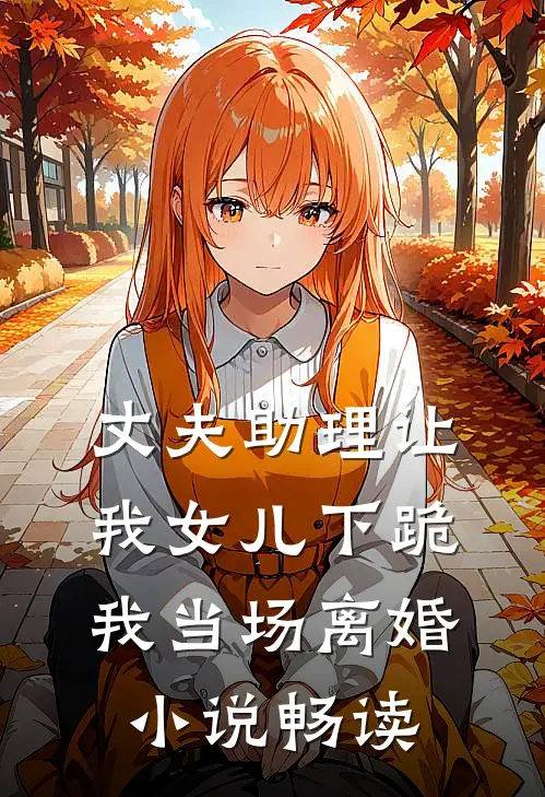 丈夫助理让我女儿下跪，我当场离婚小说畅读