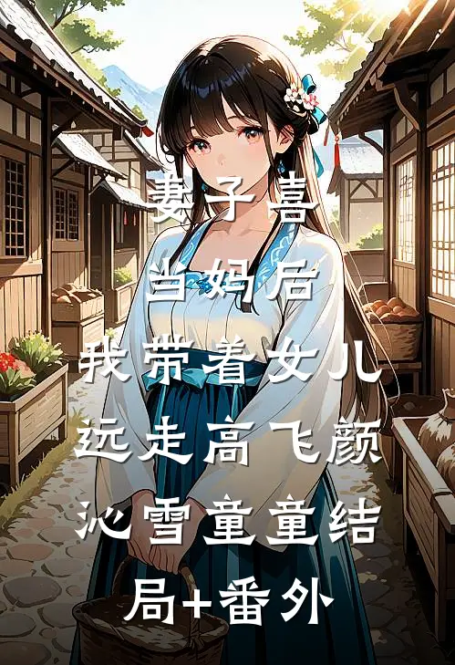 妻子喜当妈后，我带着女儿远走高飞颜沁雪童童结局+番外