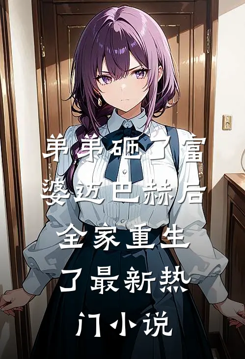 弟弟砸了富婆迈巴赫后，全家重生了最新热门小说