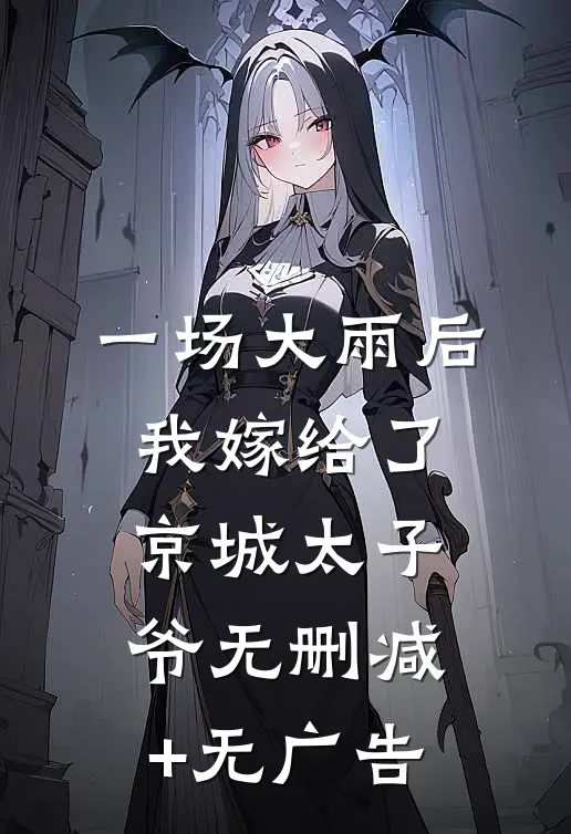 一场大雨后，我嫁给了京城太子爷无删减+无广告