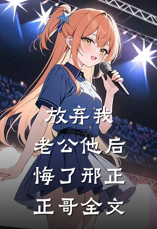放弃我，老公他后悔了邢正正哥全文