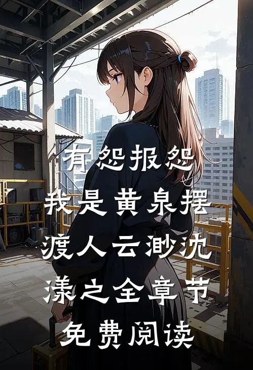 有怨报怨，我是黄泉摆渡人云渺沈漾之全章节免费阅读