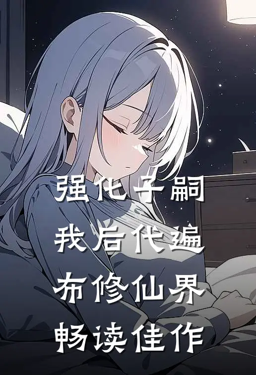 强化子嗣：我后代遍布修仙界畅读佳作