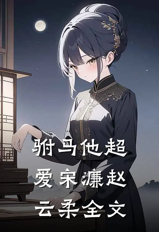 驸马他超爱宋濂赵云柔全文