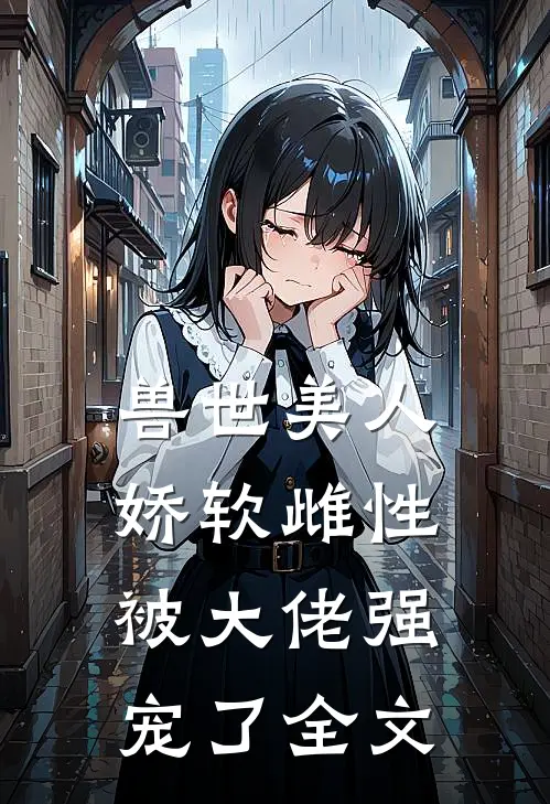 兽世美人娇软雌性被大佬强宠了全文
