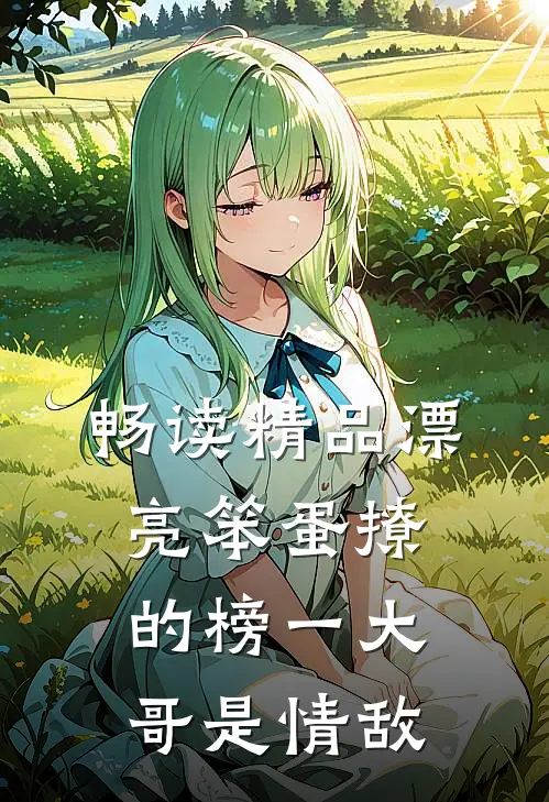 畅读精品漂亮笨蛋撩的榜一大哥是情敌