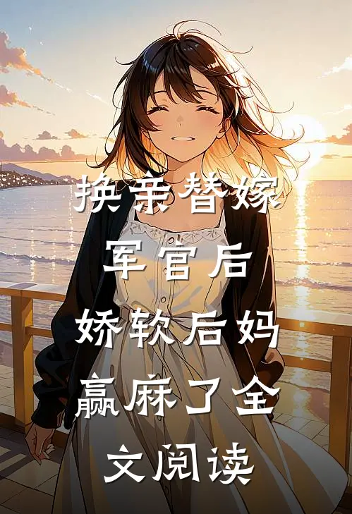 换亲替嫁军官后，娇软后妈赢麻了全文阅读