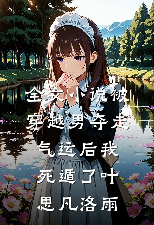 全文小说被穿越男夺走气运后我死遁了叶思凡洛雨