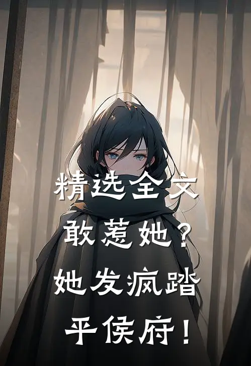 精选全文敢惹她？她发疯踏平侯府！