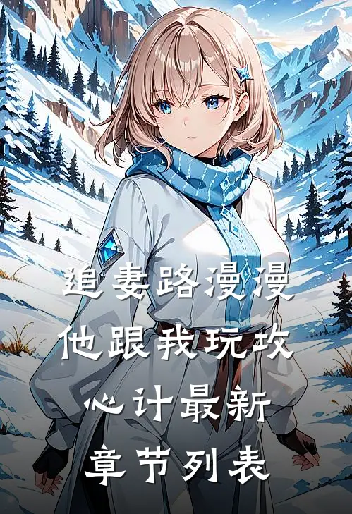 追妻路漫漫，他跟我玩攻心计最新章节列表