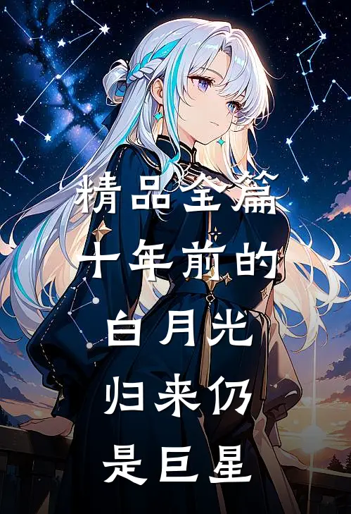 精品全篇十年前的白月光，归来仍是巨星