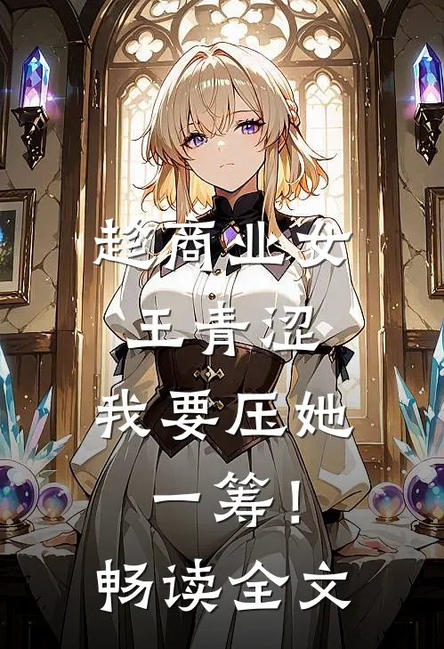 趁商业女王青涩，我要压她一筹！畅读全文