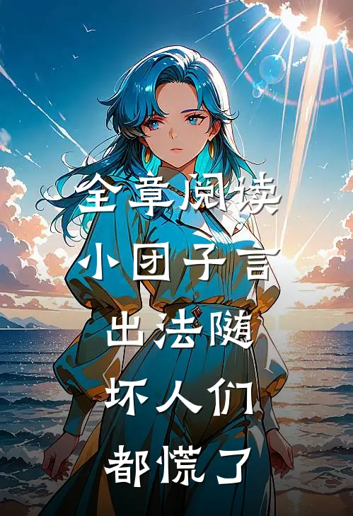 全章阅读小团子言出法随，坏人们都慌了
