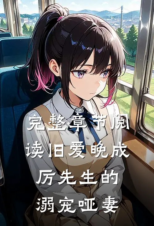 完整章节阅读旧爱晚成：厉先生的溺宠哑妻
