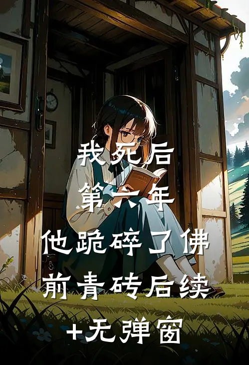 我死后第六年，他跪碎了佛前青砖后续+无弹窗