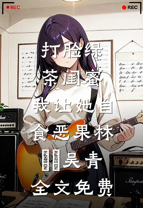 打脸绿茶闺蜜，我让她自食恶果林瑄瑄吴青全文免费