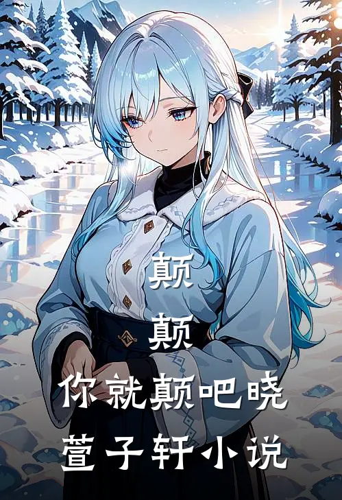 颠，颠，你就颠吧晓萱子轩小说