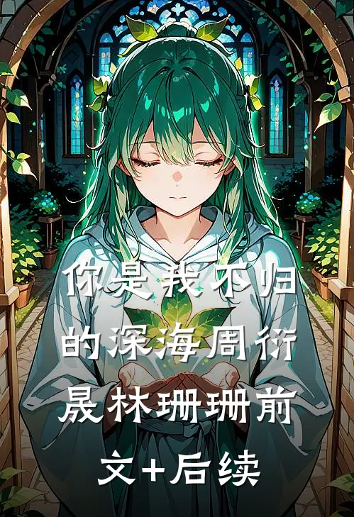 你是我不归的深海周衍晟林珊珊前文+后续