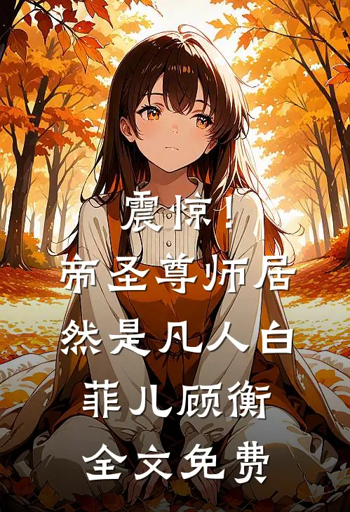 震惊！帝圣尊师居然是凡人白菲儿顾衡全文免费
