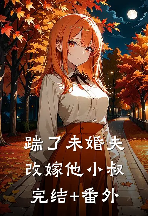 踹了未婚夫，改嫁他小叔完结+番外