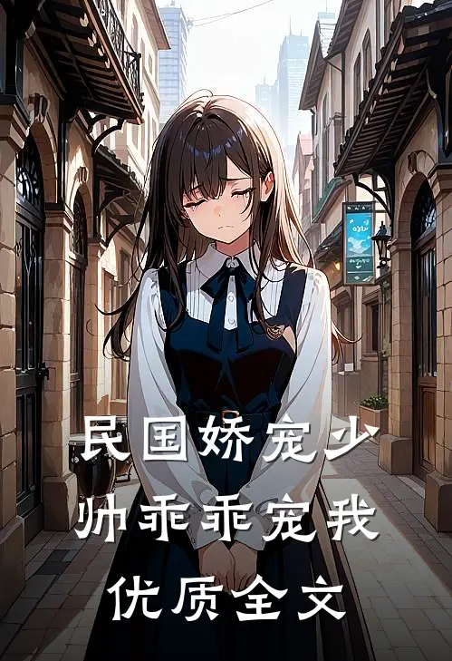 民国娇宠少帅乖乖宠我优质全文