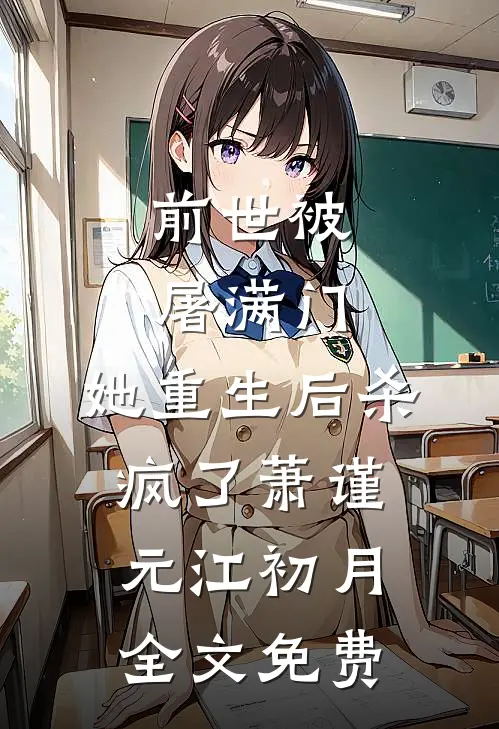 前世被屠满门，她重生后杀疯了萧谨元江初月全文免费