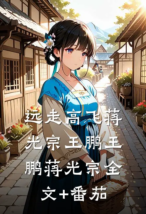 远走高飞蒋光宗王鹏王鹏蒋光宗全文+番茄