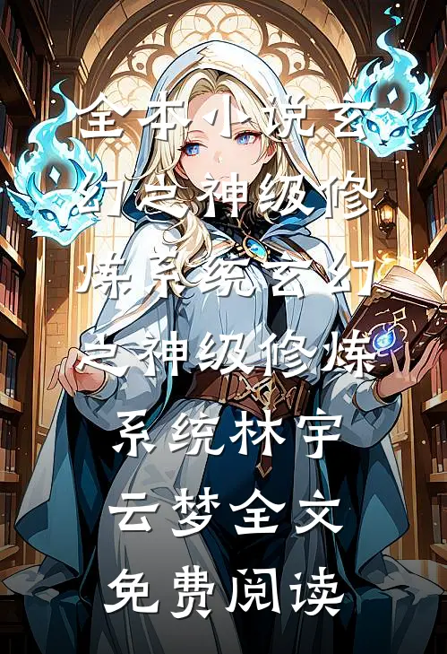 全本小说玄幻之神级修炼系统玄幻之神级修炼系统林宇云梦全文免费阅读