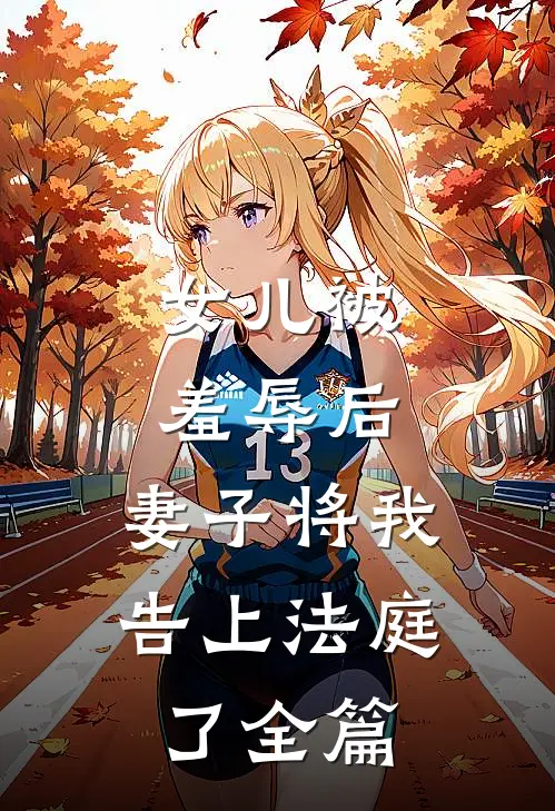 女儿被羞辱后，妻子将我告上法庭了全篇