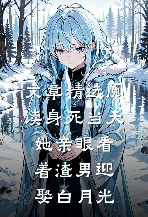 文章精选阅读身死当天,她亲眼看着渣男迎娶白月光