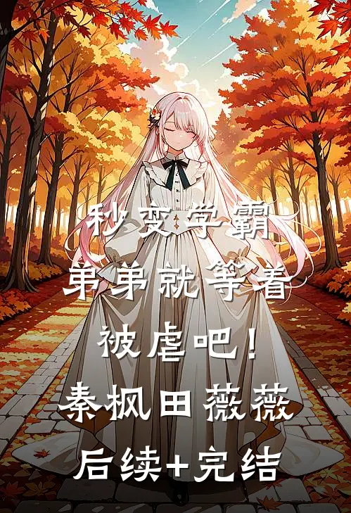 秒变学霸，弟弟就等着被虐吧！秦枫田薇薇后续+完结