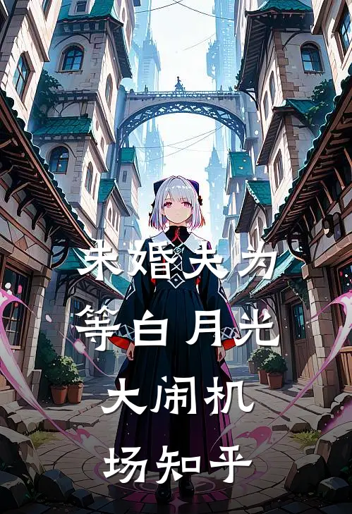 未婚夫为等白月光，大闹机场知乎