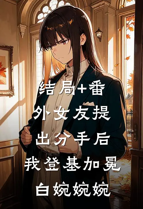 结局+番外女友提出分手后，我登基加冕白婉婉婉