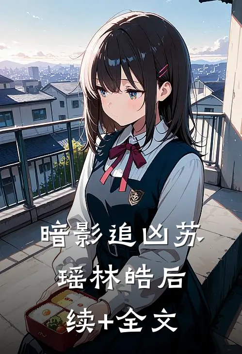 《暗影追凶》苏瑶林皓后续+全文