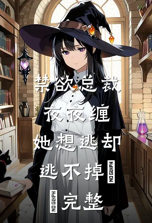 禁欲总裁夜夜缠，她想逃却逃不掉​​完整