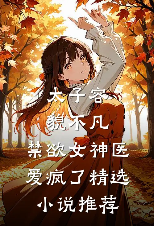 太子容貌不凡，禁欲女神医爱疯了精选小说推荐
