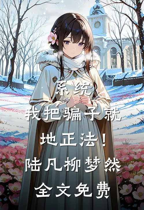 系统：我把骗子就地正法！陆凡柳梦然全文免费