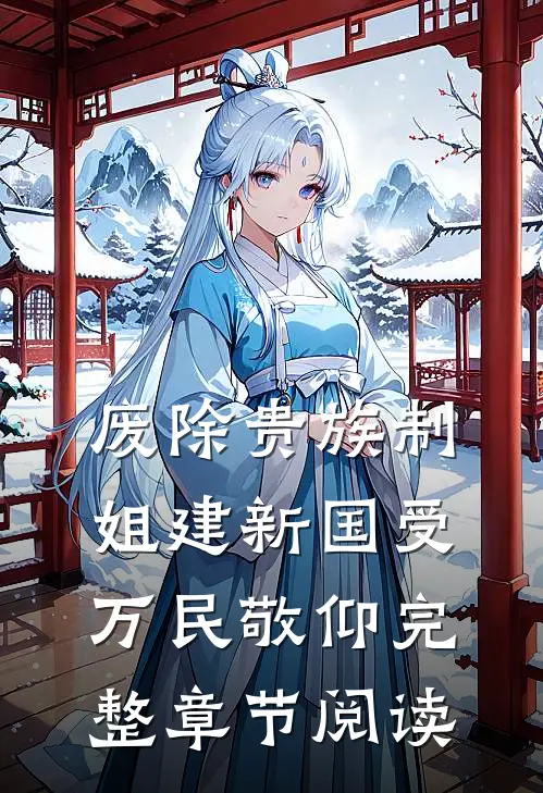 废除贵族制，姐建新国受万民敬仰完整章节阅读