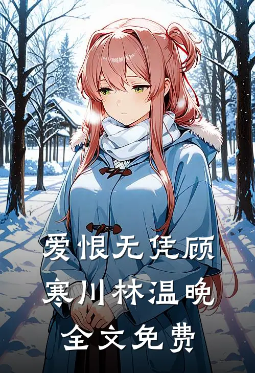 爱恨无凭顾寒川林温晚全文免费